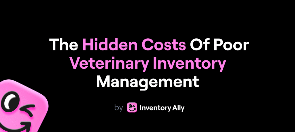 The Hidden Costs of Poor Veterinary Inventory Management